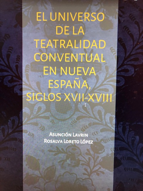 Nueva publicación: El universo de la teatralidad conventual en Nueva España. Siglos XVII-XIX